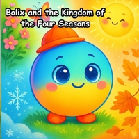 Bolix and the Kingdom of the Four Seasons: Join Bolix, a curious and gentle little sphere, on a magical journey through the Kingdom of the Four Seasons. (Bolix The Curious Ball) B0FJG2CXQ6 Book Cover