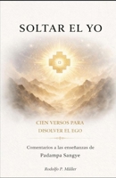 SOLTAR EL YO: CIEN VERSOS PARA DISOLVER EL EGO (Spanish Edition) B0GQPY8BLH Book Cover