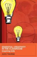 Essential Creativity in the Classroom: Inspiring Kids 0415368812 Book Cover