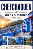 Chefchaouen Guida di viaggo 2026-2027: Scopri le strade imbiancate di blu, i panorami montani, la cultura marocchina, la cucina locale e i consigli ... la tua vacanza in Marocco. (Italian Edition) B0HB6ZBLV5 Book Cover