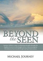 Beyond the Seen: Journey Within, a Story Recollecting the Path Through the Depths of Sorrow to the Heights of Joy in Discovering the Re 144970638X Book Cover