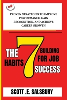The 7 Building Habits For Job Success: Proven Strategies To Improve Performance, Gain Recognition, And Achieve Career Growth B0DYY5MHYZ Book Cover