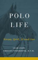 Polo Life: Horses, Sport, 10 and Zen 0997585420 Book Cover