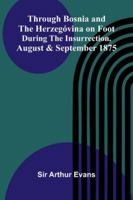 Through Bosnia And The Herzegóvina On Foot During The Insurrection, August And September 1875 9373053809 Book Cover