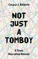 Not Just a Tomboy: A Trans Masculine Memoir 178592463X Book Cover