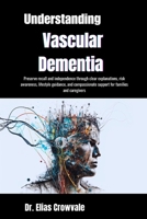 Understanding Vascular Dementia: Preserve recall and independence through clear explanations, risk awareness, lifestyle guidance, and compassionate support for families and caregivers B0GRW9Q5RT Book Cover
