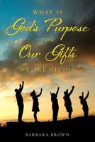 What Is God's Purpose For Our Gifts We Are Giving 0692540407 Book Cover