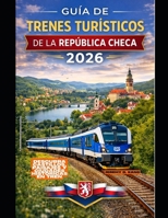 GUÍA DE TRENES TURÍSTICOS DE LA REPÚBLICA CHECA 2026: Descubra castillos, paisajes y ciudades históricas en tren (The Train Traveler Series) (Spanish Edition) B0GP5H1PRL Book Cover