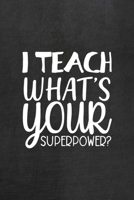 I Teach What's Your Superpower?: All Purpose 6x9 Blank Lined Notebook Journal Way Better Than A Card Trendy Unique Gift Black Texture Teacher 1708088563 Book Cover