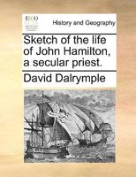 Sketch of the life of John Hamilton, a secular priest. 1170112021 Book Cover