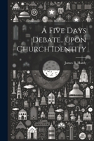 A Five Days Debate...upon Church Identity 1022436430 Book Cover