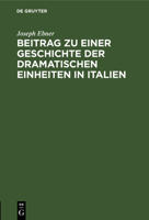 Beitrag Zu Einer Geschichte Der Dramatischen Einheiten in Italien: Inaugural-Dissertation 3112326210 Book Cover