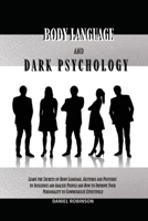 Body Language and Dark Psychology: Learn the Secrets of Body Language, Gestures and Postures to Influence and Analyze People and How to Improve Your Personality to Communicate Effectively 1802250972 Book Cover