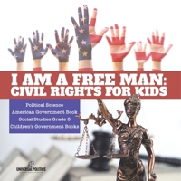 I am a Free Man : Civil Rights for Kids | Political Science | American Government Book | Social Studies Grade 5 | Children's Government Books 1541949943 Book Cover