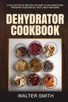 Dehydrator Cookbook: A collection of recipes on how to dehydrate and preserve vegetables, fruit, meat and more B0948LPLKW Book Cover