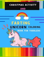 Christmas activity and farting unicorn coloring book for toddlers: Funny collection of magical unicorn farting coloring book for kids ,toddlers with ... Fun silly hilarious unicorn for beginners : B08PM7M23L Book Cover
