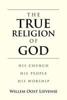 The True Religion of God: His Church His People His Worship 1438992106 Book Cover