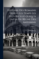 Histoire Des Romains Depuis Les Temps Les Plus Reculés Jusqu'à La Fin Du Règne Des Antonins, Volume 5 1148120114 Book Cover