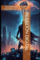 Rebelión Digital: Actualizando tu Sistema Operativo de Vida -S.O.V- (Spanish Edition) B0GMY4Q8VM Book Cover
