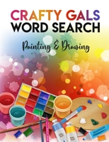 Crafty Gals Word Search: Painting & Drawing Word Quest Brain Game Puzzlebook 8.5" x 11", 100 Fun Pages for Art Fans - Puzzle Topics Include Pai B08SNMCLJ5 Book Cover