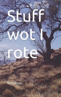 Stuff wot I rote B09V7RQV91 Book Cover