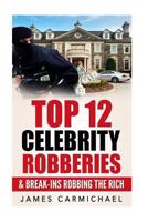 Celebrity Robberies: Top 12 Celebrity Robberies and Break-Ins Robbing the Rich 1539516199 Book Cover