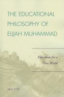 The Educational Philosophy of Elijah Muhammad: Education for a New World 0761869247 Book Cover