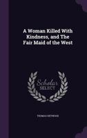 A Woman Killed With Kindness And The Fair Maid Of The West (1917) 153768583X Book Cover