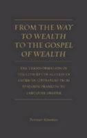 From the Way to Wealth to the Gospel of Wealth: The Transformation in the Concept of Success in American Literature from Benjamin Franklin to Theodore Dreiser 1936320525 Book Cover