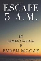 Escape 5 A.M. B0F1N5VGHB Book Cover