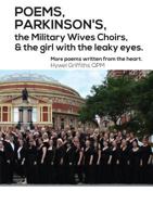 Poems, Parkinson's, the Military Wives Choirs and the Girl with Leaky Eyes 0995760195 Book Cover
