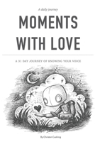 Moments With Love: A 31 Day Journey Of Knowing Your Voice 165975688X Book Cover