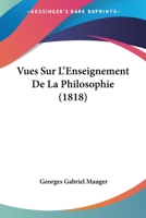 Vues Sur L'Enseignement De La Philosophie (1818) 1160273324 Book Cover