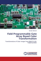 Field Programmable Gate Array Based Color Transformation: Transformation of Color images from RGB TO YIQ, YCBCR & NTSC 620384733X Book Cover