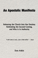 An Apostolic Manifesto - Releasing the Church Into Her Destiny: Rethinking the Second Coming and Who is in Authority 1535446285 Book Cover