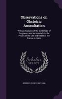 Observations on Obstetric Auscultation: With an Analysis of the Evidences of Pregnancy and an Inquiry Into the Proofs of the Life and Death of the Foetus in Utero 1355389402 Book Cover