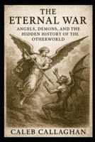 The Eternal War: Angels, Demons, and the Hidden History of the Otherworld B0FQD1ZZMN Book Cover