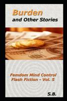 Burden and Other Stories: Femdom Mind Control Flash Fiction - Vol. 5 107729588X Book Cover