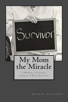 My Mom the Miracle: 1 Woman, 2 Cancers, 3 Years, 4-Ever Grateful 1494412128 Book Cover