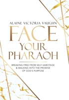 Face Your Pharaoh: Breaking Free from Self-Sabotage & Walking into the Promise of God's Purpose 1664227334 Book Cover