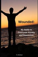 Wounded: My Battle to Overcome Anxiety & Depression 1093410531 Book Cover