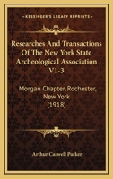 Researches And Transactions Of The New York State Archeological Association V1-3: Morgan Chapter, Rochester, New York 1437464041 Book Cover
