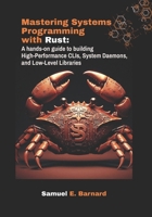 Mastering Systems Programming with Rust: A hands-on guide to building High-Performance CLIs, System Daemons, and Low-Level Libraries (Rust Programming) B0FCYXKJQW Book Cover