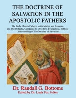 THE DOCTRINE OF SALVATION IN THE APOSTOLIC FATHERS: The Early Church Fathers, Justin Martyr and Irenaeus, and The Didache, Compared To a Modern, ... Understanding of The Doctrine of Salvation 1630666343 Book Cover