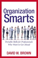 Organization Smarts : Portable Skills for Professionals Who Want to Get Ahead 0814471099 Book Cover