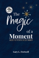 The Magic of a Moment: Unlock the Potential in Every Moment B0DY1ZLHF5 Book Cover