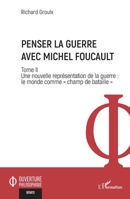 Penser la guerre avec Michel Foucault: Tome II Une nouvelle représentation de la guerre : le monde comme « champ de bataille » (Ouverture Philosophique) (French Edition) 2336541777 Book Cover