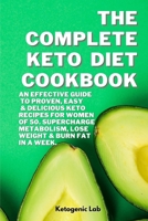 The Complete Keto Diet Cookbook: An Effective Guide To Proven Easy, And Delicious Keto Recipes For Women Of 50. Supercharge Metabolism, Lose Weight And Burn Fat in a week. 1801852766 Book Cover
