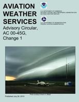 Aviation Weather Services: Advisory Circular, AC 00-45G, Change 1 1492945307 Book Cover