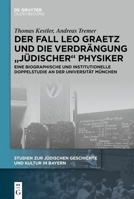 Der Fall Leo Graetz und die Verdrängung „jüdischer“ Physiker: Eine biographische und institutionelle Doppelstudie an der Universität München (Studien ... und Kultur in Bayern, 17) (German Edition) 3112236742 Book Cover